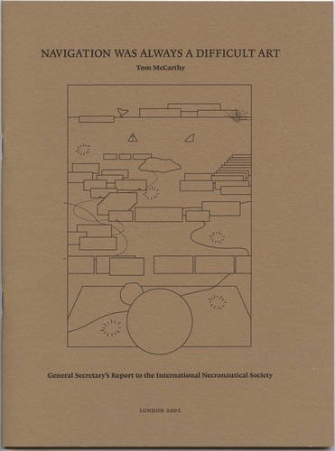 Navigation Was Always a Difficult Art: General Secretary's Report to the International Necronautical Society (9780952027454) by Tom McCarthy