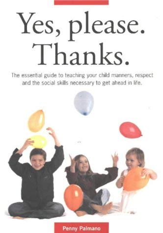 9780952039617: Yes, Please. Thanks: The Essential Guide to Teaching Your Child Manners, Respect and the Social Skills Necessary to Get Ahead in Life