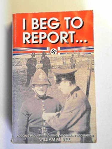 Beispielbild fr I Beg to Report.Policing in Guernsey During the German Occupation zum Verkauf von WorldofBooks