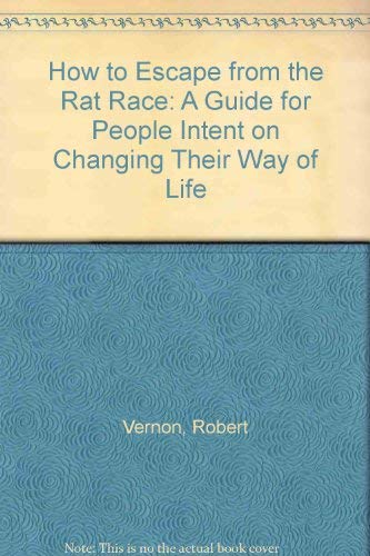 How to Escape from the Rat Race: A Guide for People Intent on Changing Their Way of Life (9780952088509) by Robert Vernon
