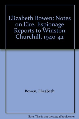 Elizabeth Bowen: "Notes on Eire", Espionage Reports to Winston Churchill, 1940-2: With a Review of Irish Neutrality in World War 2 (9780952108191) by Elizabeth Bowen