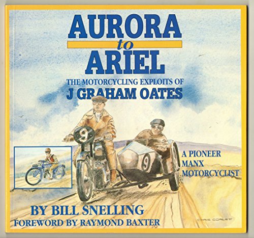 Beispielbild fr Aurora to Ariel: The Motorcycling Exploits of J.Graham Oates, Pioneer Motorcyclist zum Verkauf von WorldofBooks