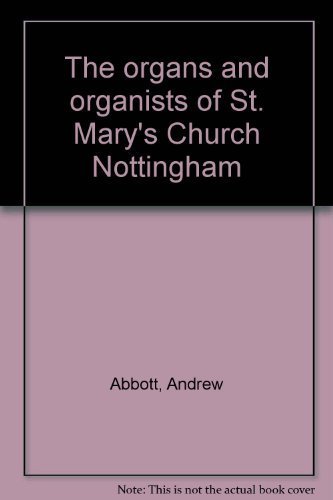 The Organs and Organists of St. Mary's Church Nottingham.