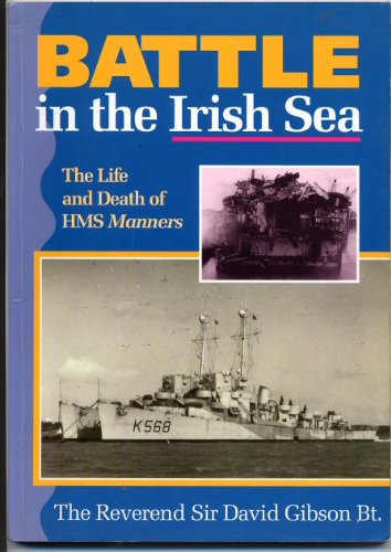 Battle in the Irish Sea. The Life and Death of HMS Manners. - Gibson, Reverend Sir David Bt.