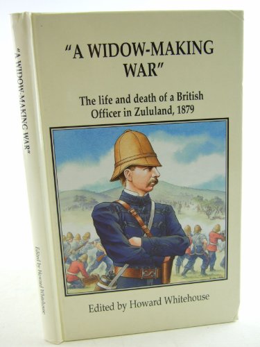 A Widow - Making War : The Life and Death of a British Officer in Zululand , 1879