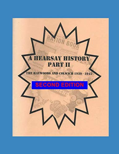 Stock image for A HEARSAY HISTORY PART II: THE HAYWOODS AND COLWICH 1939 - 1945: SECOND (COLOUR) EDITION for sale by Revaluation Books