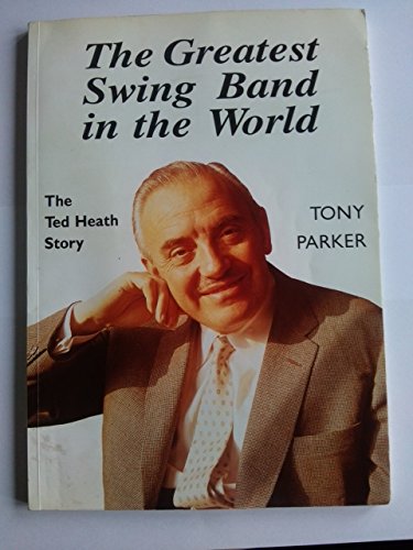 9780952178200: The Greatest Swing Band in the World: Ted Heath Story