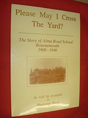 Stock image for Please, May I Cross the Yard?: The Story of Alma Road School Bournemouth 1908-1940 for sale by Ryde Bookshop Ltd