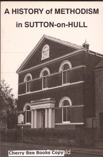 Beispielbild fr History of Methodism in Sutton-on-Hull: A Review of Over Two Hundred Years of Village Methodism zum Verkauf von WorldofBooks