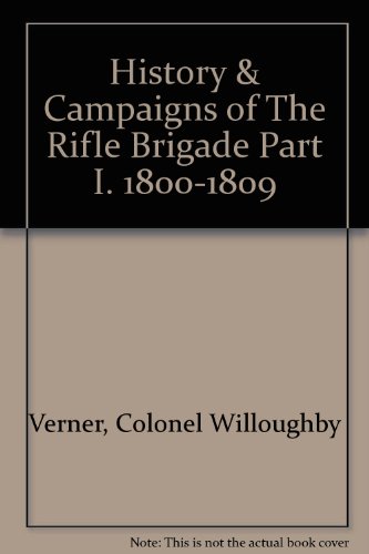 Stock image for History & Campaigns of The Rifle Brigade Part I. 1800-1809 for sale by Benjamin Books