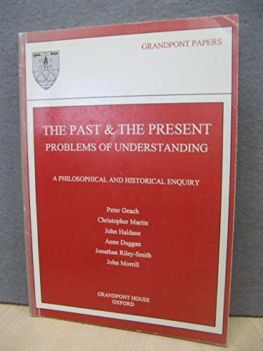 Past and the Present - Problem of Understanding: A Philosophical and Historical Enquiry (Grandpont Papers) (9780952216704) by P. T.; Etc. Geach