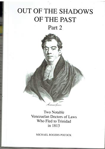 9780952224013: Out of the Shadows of the Past: Two Notable Venezuelan Doctors of Laws Who Fled to Trinidad in 1813