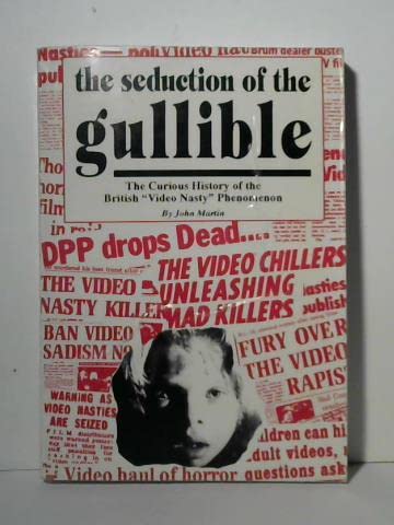 The Seduction of the Gullible: Curious History of the British Video Nasty (9780952251002) by John Martin