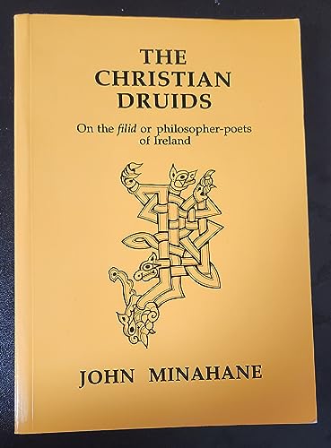 The Christian druids: On the filid or philosopher-poets of Ireland - Minahane, John