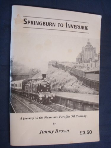 Springburn to Inverurie. A Journey on the Steam and Paraffin Oil Railway
