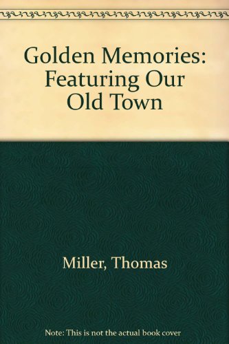 Golden memories, featuring "Our old town" (9780952277804) by Miller, Thomas