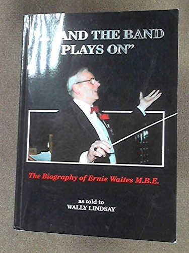 Imagen de archivo de And the Band Plays on: Biography of Ernie Waites, M.B.E. a la venta por WorldofBooks