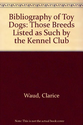9780952299004: Bibliography of Toy Dogs: Those Breeds Listed as Such by the Kennel Club