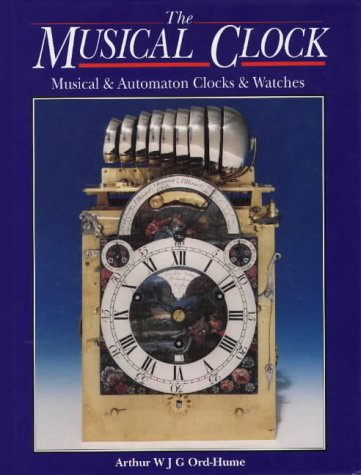 The Musical Clock: Musical & Automation Clocks & Watches - Arthur W. J. G. Ord-Hume