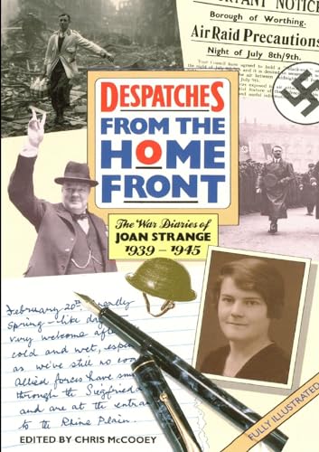 Stock image for Despatches From The Home Front: The War Diaries Of Joan Strange 1939-1945 (FINE COPY OF SCARCE NEW EDITION SIGNED BY THE EDITOR, CHRIS McCOOEY) for sale by Greystone Books