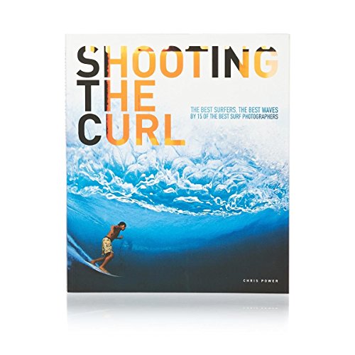 Shooting the Curl: The Best Surfers, the Best Waves By 15 of the Best Surf Photographers (9780952364689) by Chris Power