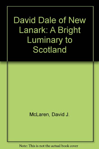 Stock image for David Dale of New Lanark : A Bright Luminary to Scotland for sale by Better World Books