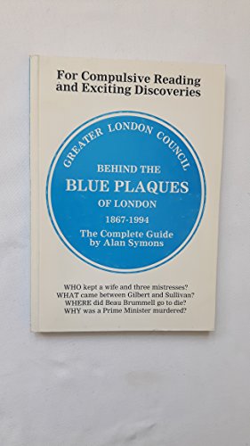 greater london council, behind the blue plaques of london 1867-1994. for compulsive reading and exciting discoveries. in englischer sprache - in english - symons, alan