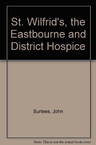 St. Wilfrid's, the story of the Eastbourne and district hospice (9780952407607) by John Surtees