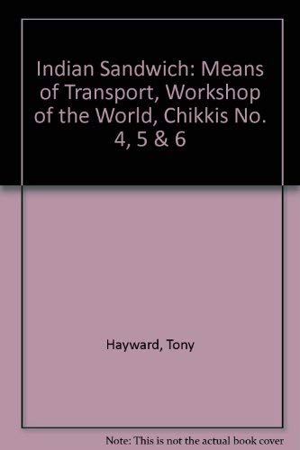 Indian Sandwich: Means of Transport, Workshop of the World, Chikkis No. 4, 5 & 6 (Indian sandwich) (9780952418955) by Tony Hayward
