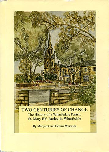 Beispielbild fr Two Centuries of Change: The History of a Wharfedale Parish, St. Mary BV, Burley-in-Wharfedale zum Verkauf von WorldofBooks