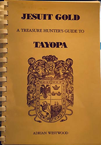Jesuit gold: A treasure hunter'[s] guide to Tayopa (9780952430209) by Adrian Westwood