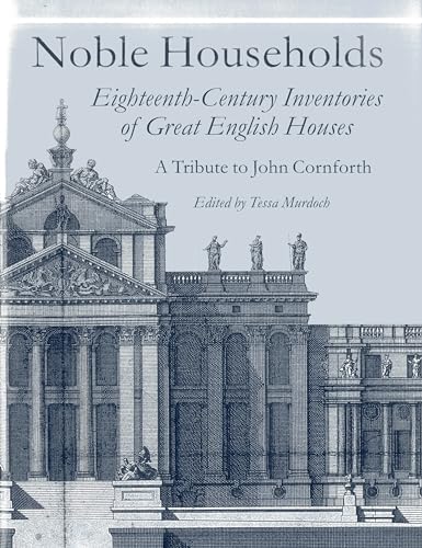 The Noble Households: Eighteenth-Century Inventories of Great English Households A Tribute to Joh...