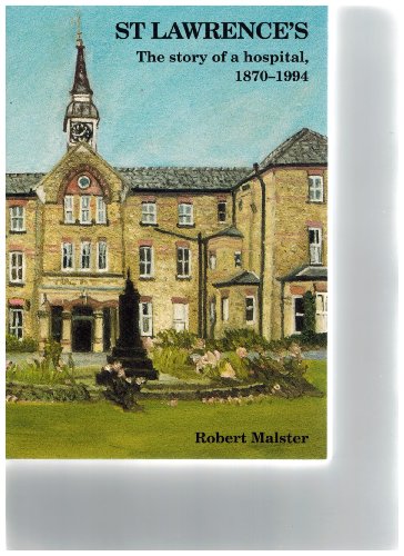 St. Lawrence's: The Story of a Hospital, 1870-1994 (9780952436706) by Robert Malster