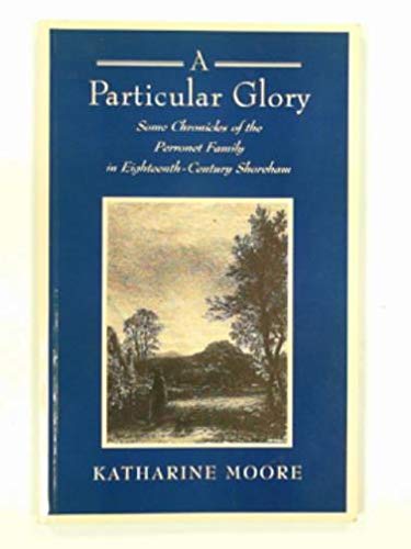 A particular glory: some chronicles of the Perronet family in eighteenth-century Shoreham (9780952445203) by MOORE, Katharine