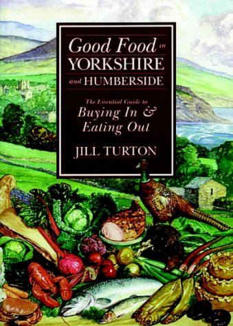 Stock image for Good Food in Yorkshire and Humberside: The Essential Guide to Buying in and Eating Out Turton, Jill; Sanders, Brian and Sanders, Lizzie for sale by Re-Read Ltd