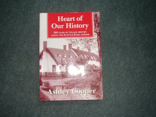 Stock image for Heart of Our History: 500 Years of Village History Along the Suffolk-Essex Border for sale by WorldofBooks