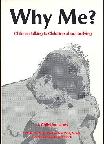 Why Me?: Children Talking to Childline About Bullying (9780952494812) by Mary MacLead; Childline; Sally Morris