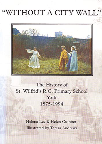 Imagen de archivo de Without a City Wall, The History of St. Wilfrid's R.C. Primary School, York, 1875-1994 a la venta por Bailgate Books Ltd