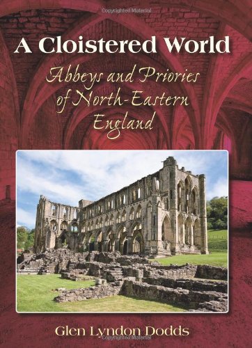 Imagen de archivo de A Cloistered World: Abbeys and Priories of North-Eastern England a la venta por WorldofBooks