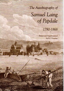 THE AUTOBIOGRAPHY OF SAMUEL LAING OF PAPDALE, 1780-1868 - Fereday, R. P. (edited. )