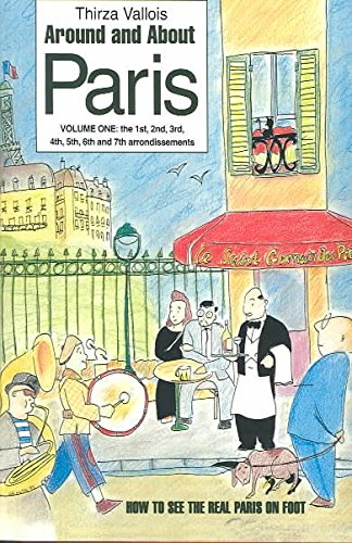 Imagen de archivo de Around And About PARIS, How To See The Real Paris On Foot. Volume ONE: the 1st, 2nd, 3rd, 4th, 5th, 6th and 7th ARRONDISSEMENTS; Signed. a la venta por L. Michael