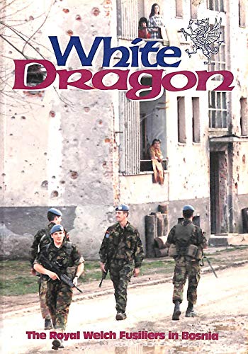 Stock image for White Dragon: The Royal Welch Fusiliers in Bosnia for sale by WorldofBooks