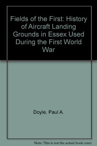 Fields of the First: A History of Aircraft Landing Grounds in Essex Used During the First World War (9780952562412) by Paul A. Doyle