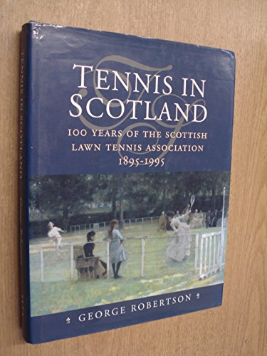 Tennis in Scotland: one hundred years of the Scottish Lawn Tennis Association, 1895-1995 (9780952575405) by George Robertson
