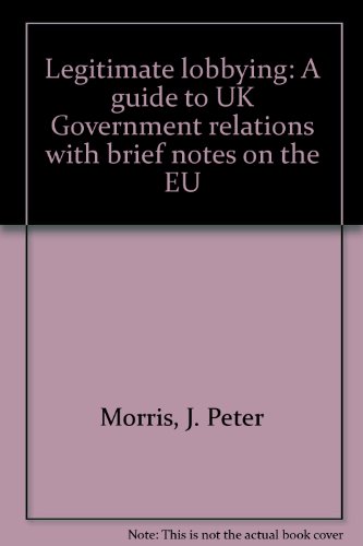 Beispielbild fr Legitimate lobbying: A guide to UK Government relations with brief notes on the EU zum Verkauf von Langdon eTraders
