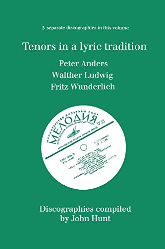 Tenors in a Lyric Tradition: 3 Discographies Peter Anders / Walther Ludwig / Fritz Wunderlich.