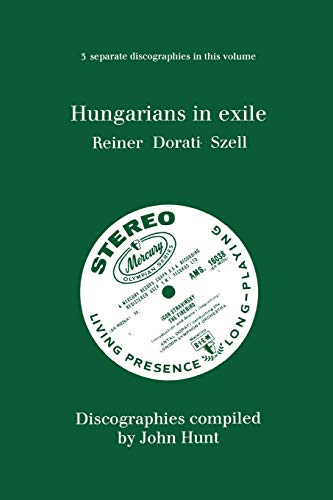 Hungarians In Exile: 3 Discographies Fritz Reiner / Antal Dorati / George Szell.