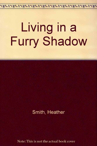 Living in a Furry Shadow (9780952603924) by Heather Smith