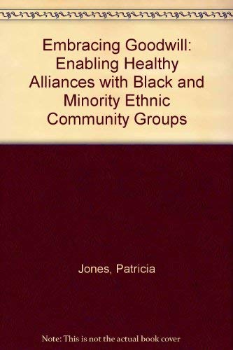 Embracing Goodwill: Enabling Healthy Alliances with Black and Minority Ethnic Community Groups (9780952620914) by Patricia Jones