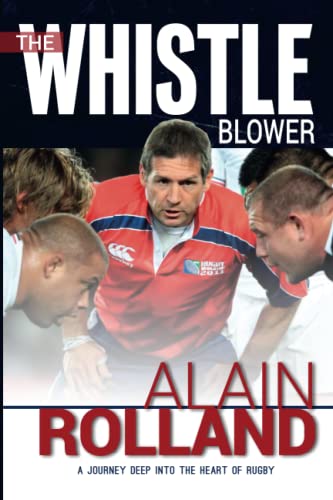 Imagen de archivo de The Whistle Blower: Alain Rolland: A Journey Deep into the Heart of Rugby: The Alain Rolland Story a la venta por WorldofBooks